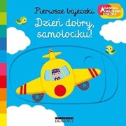 Dzień dobry, samolociku! Akademia mądrego dziecka. Pierwsze bajeczki 9788328145887 hobby art