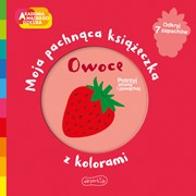 Owoce. Akademia mądrego dziecka. Moja pachnąca książeczka z kolorami 9788327663436 hobby art